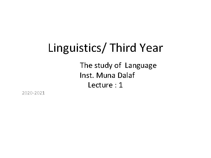 Linguistics/ Third Year 2020 -2021 The study of Language Inst. Muna Dalaf Lecture :