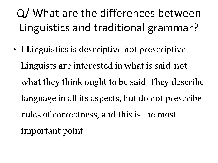 Q/ What are the differences between Linguistics and traditional grammar? • �Linguistics is descriptive