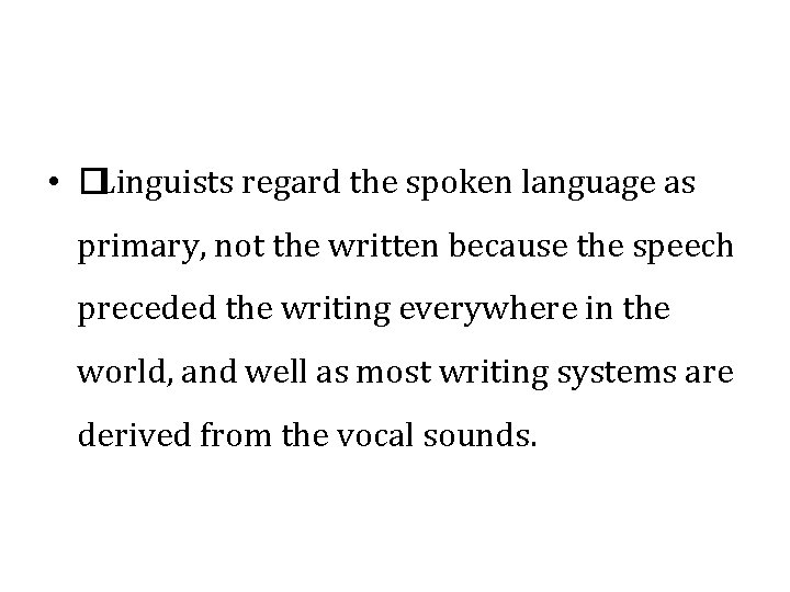  • �Linguists regard the spoken language as primary, not the written because the