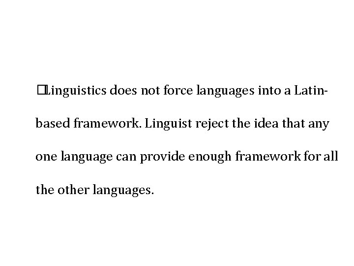 �Linguistics does not force languages into a Latinbased framework. Linguist reject the idea that