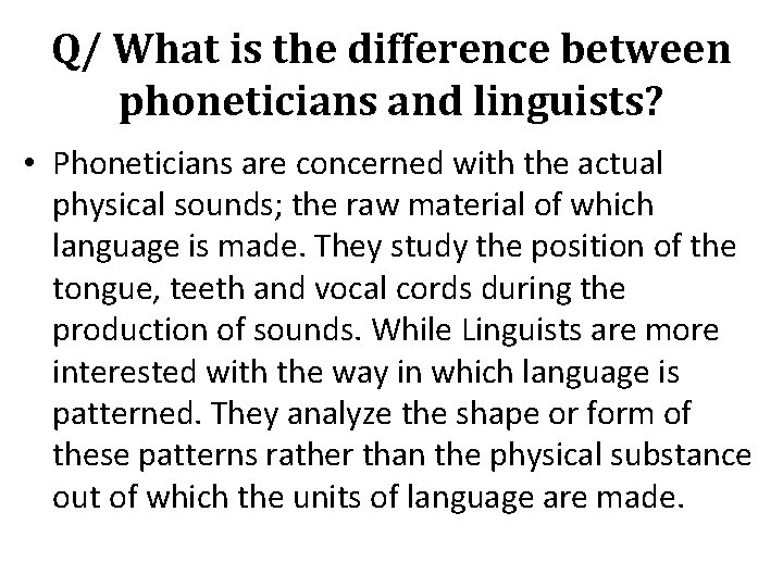 Q/ What is the difference between phoneticians and linguists? • Phoneticians are concerned with