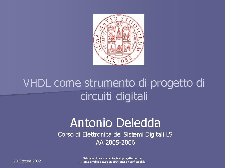 VHDL come strumento di progetto di circuiti digitali Antonio Deledda Corso di Elettronica dei
