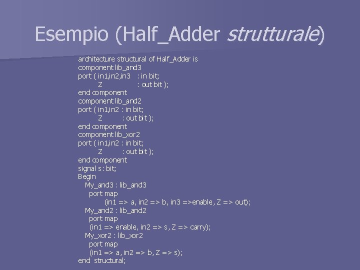 Esempio (Half_Adder strutturale) architecture structural of Half_Adder is component lib_and 3 port ( in