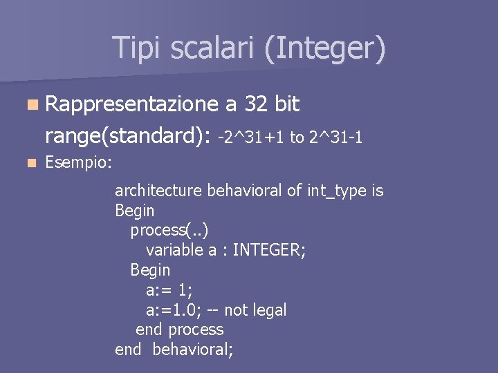 Tipi scalari (Integer) n Rappresentazione a 32 bit range(standard): -2^31+1 to 2^31 -1 n