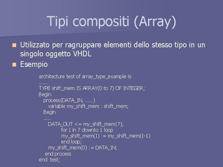 Tipi compositi (Array) Utilizzato per ragruppare elementi dello stesso tipo in un singolo oggetto