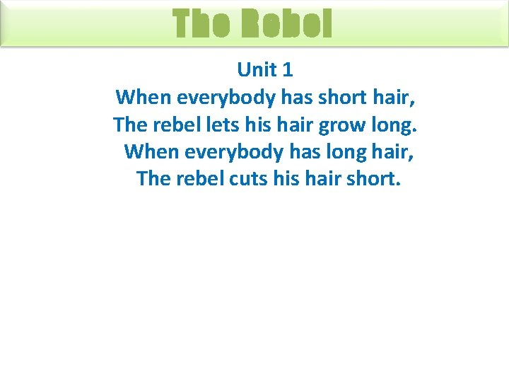 The Rebel Unit 1 When everybody has short hair, The rebel lets his hair