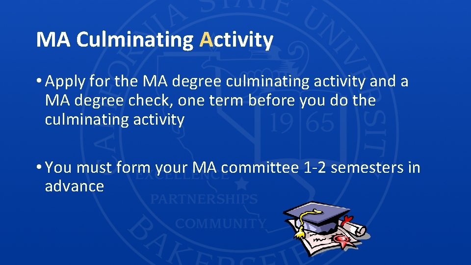 MA Culminating Activity • Apply for the MA degree culminating activity and a MA