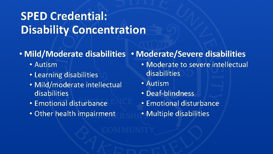 SPED Credential: Disability Concentration • Mild/Moderate disabilities • Moderate/Severe disabilities • Autism • Learning