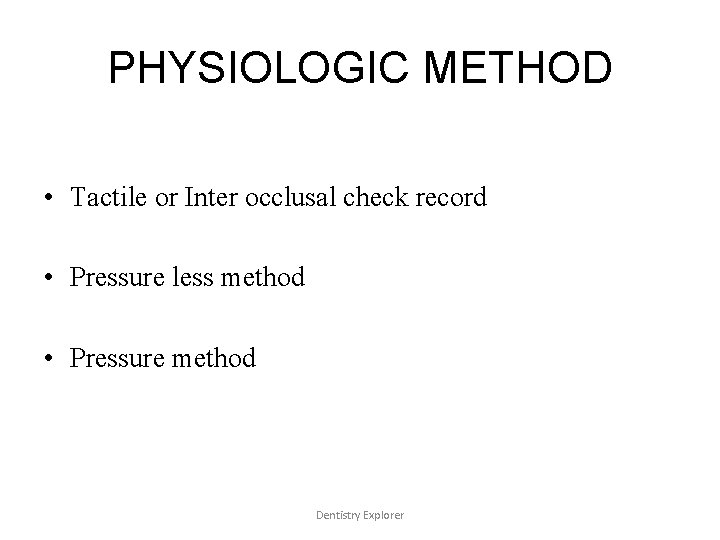 PHYSIOLOGIC METHOD • Tactile or Inter occlusal check record • Pressure less method •