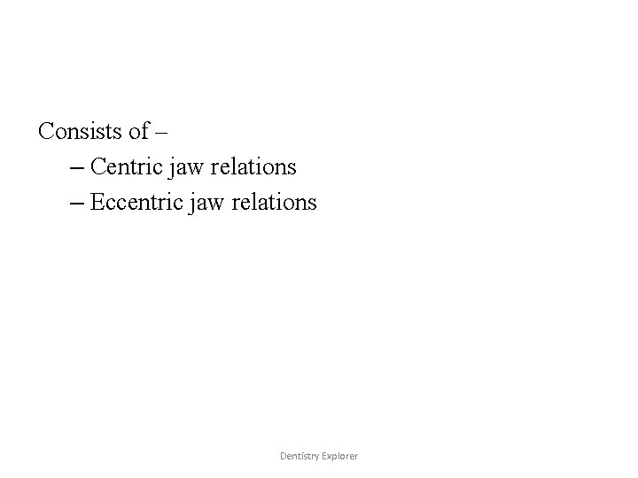 Consists of – – Centric jaw relations – Eccentric jaw relations Dentistry Explorer 