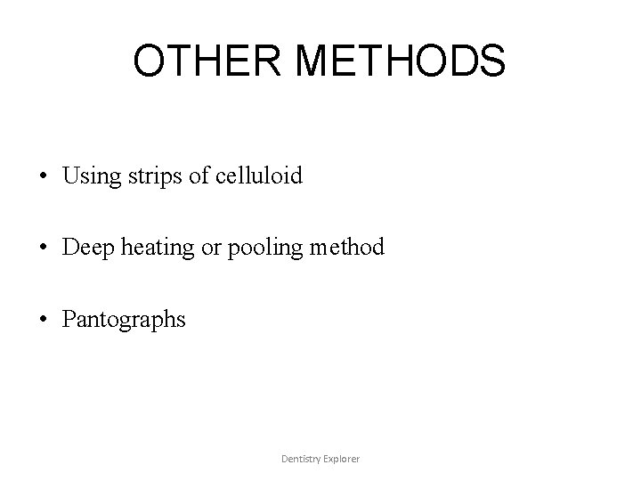 OTHER METHODS • Using strips of celluloid • Deep heating or pooling method •