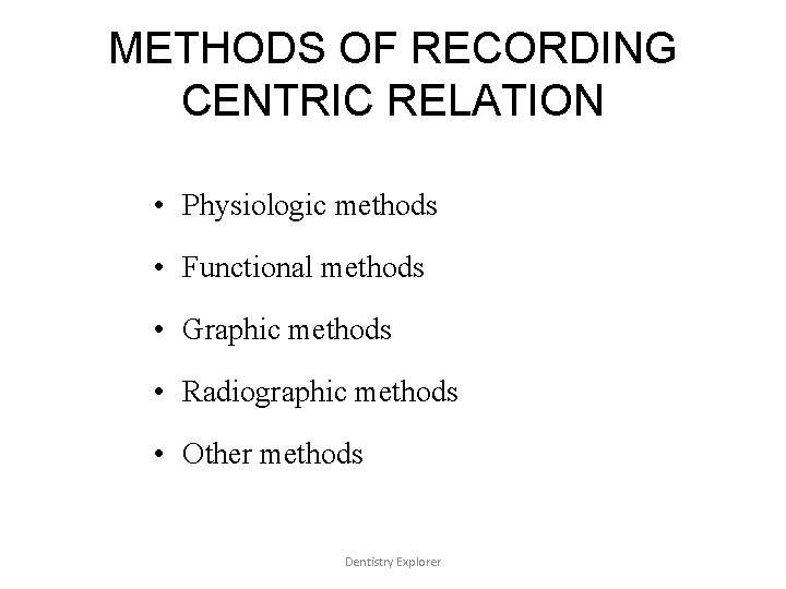 METHODS OF RECORDING CENTRIC RELATION • Physiologic methods • Functional methods • Graphic methods