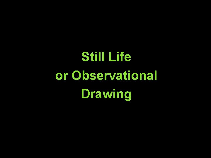 Still Life or Observational Drawing 