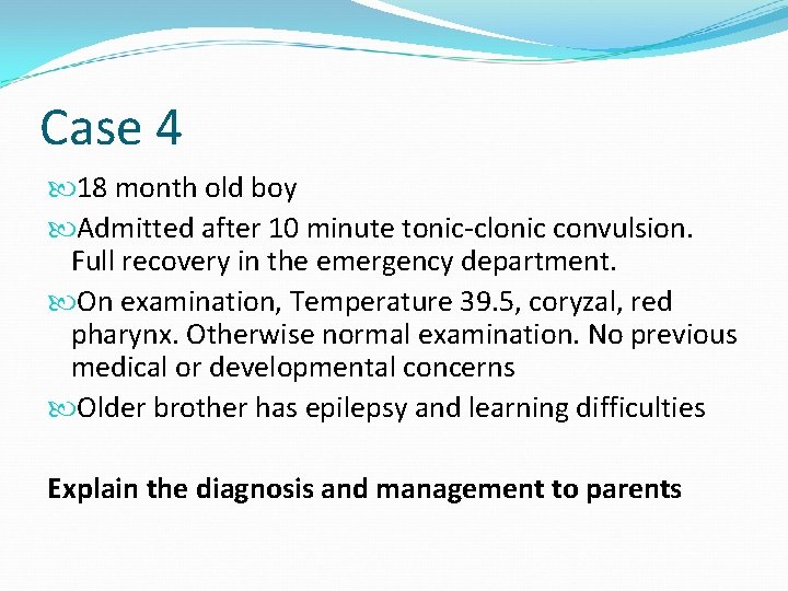 Case 4 18 month old boy Admitted after 10 minute tonic-clonic convulsion. Full recovery