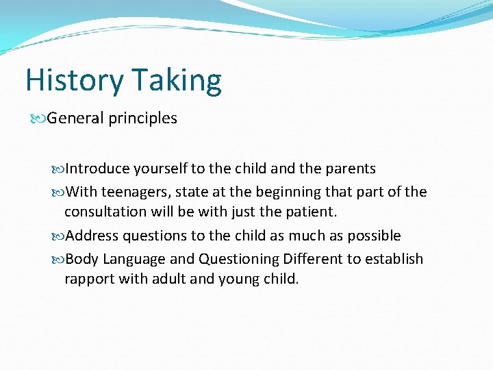 History Taking General principles Introduce yourself to the child and the parents With teenagers,