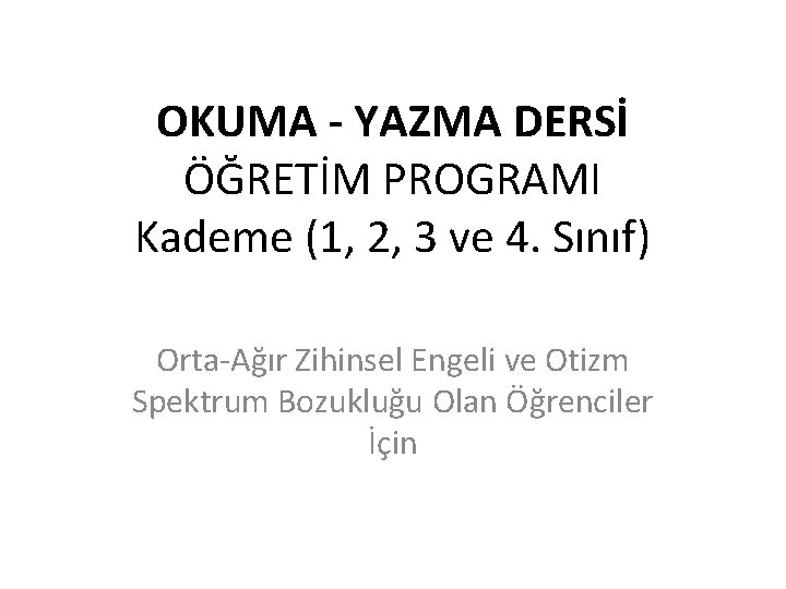 OKUMA - YAZMA DERSİ ÖĞRETİM PROGRAMI Kademe (1, 2, 3 ve 4. Sınıf) Orta-Ağır