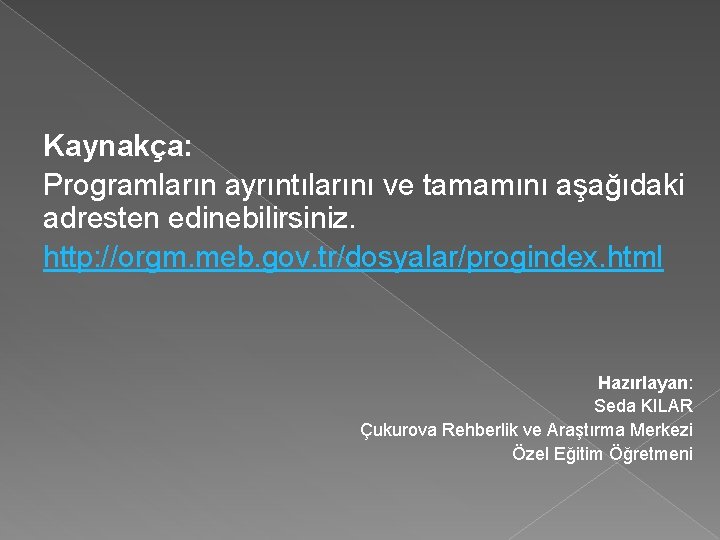 Kaynakça: Programların ayrıntılarını ve tamamını aşağıdaki adresten edinebilirsiniz. http: //orgm. meb. gov. tr/dosyalar/progindex. html