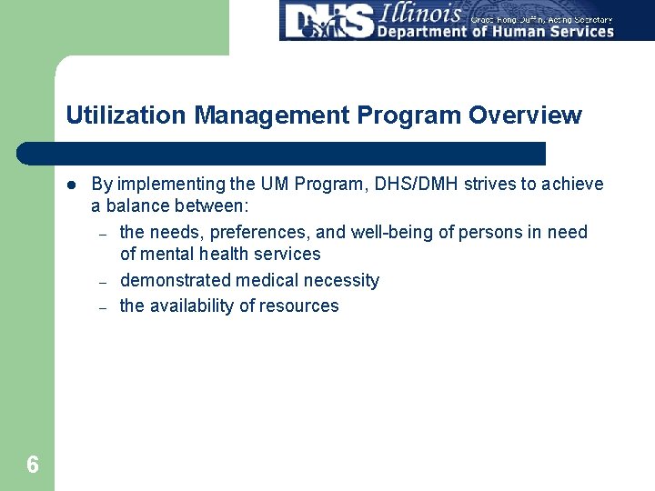 Utilization Management Program Overview l 6 By implementing the UM Program, DHS/DMH strives to