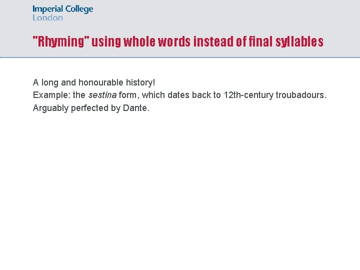 "Rhyming" using whole words instead of final syllables A long and honourable history! Example:
