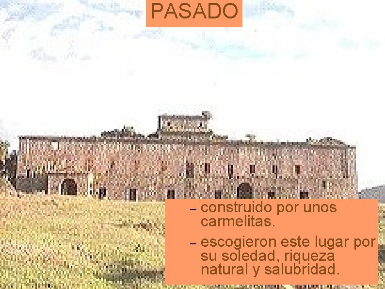 PASADO construido por unos carmelitas. – escogieron este lugar por su soledad, riqueza natural