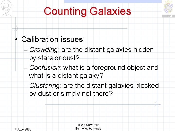 Counting Galaxies • Calibration issues: – Crowding: are the distant galaxies hidden by stars