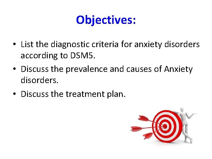 Objectives: • List the diagnostic criteria for anxiety disorders according to DSM 5. •