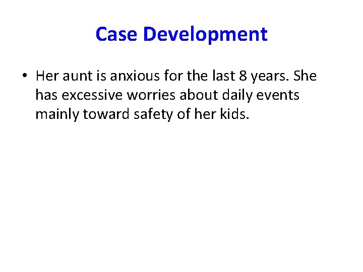 Case Development • Her aunt is anxious for the last 8 years. She has