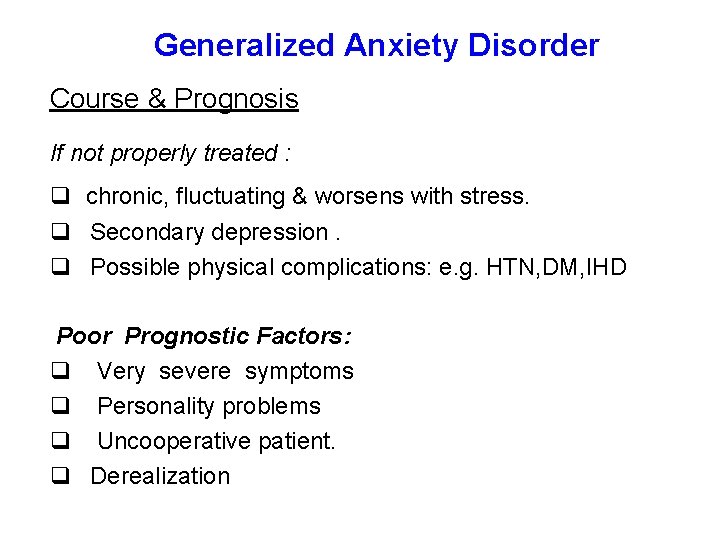 Generalized Anxiety Disorder Course & Prognosis If not properly treated : q chronic, fluctuating
