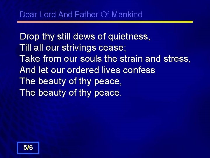 Dear Lord And Father Of Mankind Drop thy still dews of quietness, Till all