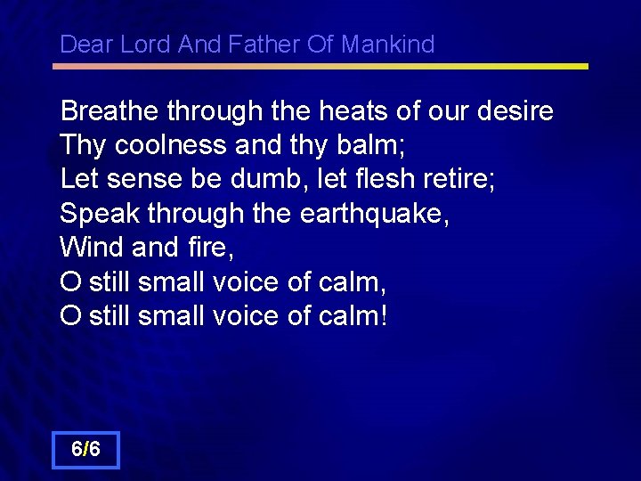 Dear Lord And Father Of Mankind Breathe through the heats of our desire Thy