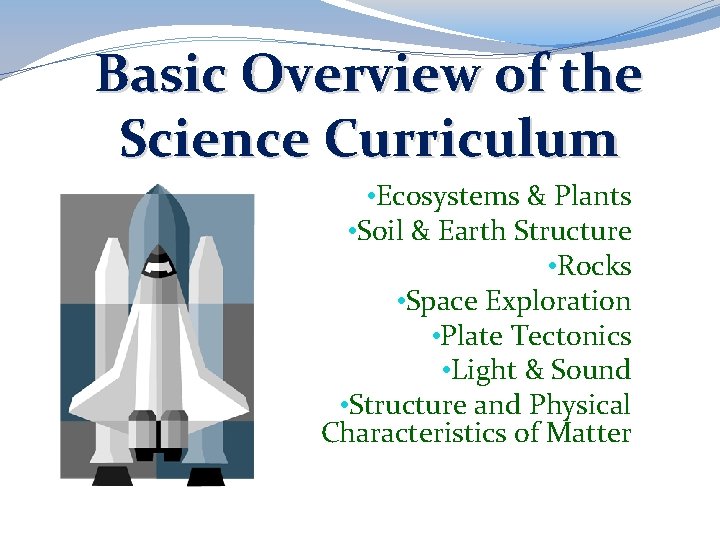 Basic Overview of the Science Curriculum • Ecosystems & Plants • Soil & Earth