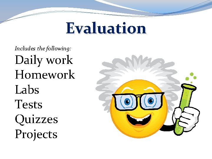 Evaluation Includes the following: Daily work Homework Labs Tests Quizzes Projects 