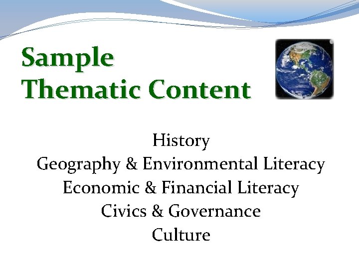 Sample Thematic Content History Geography & Environmental Literacy Economic & Financial Literacy Civics &