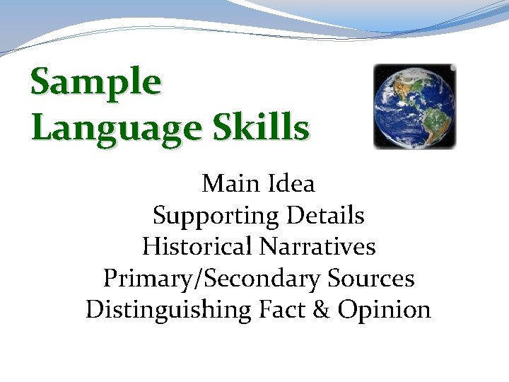 Sample Language Skills Main Idea Supporting Details Historical Narratives Primary/Secondary Sources Distinguishing Fact &