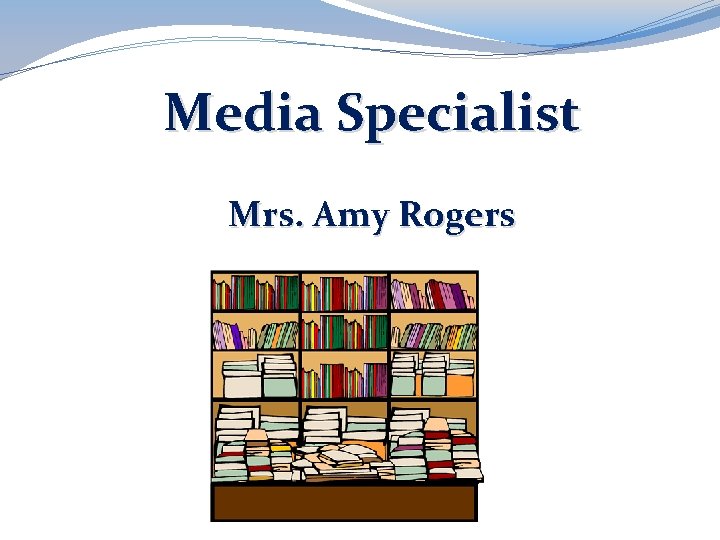 Media Specialist Mrs. Amy Rogers 