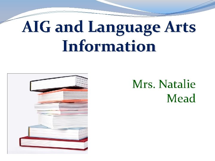 AIG and Language Arts Information Mrs. Natalie Mead 