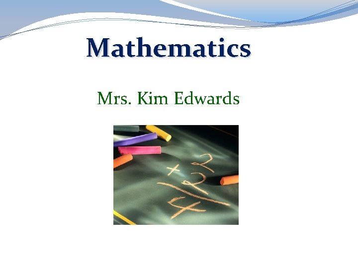 Mathematics Mrs. Kim Edwards 