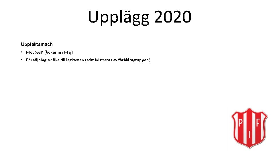 Upplägg 2020 Upptaktsmach • Mot SAIK (bokas in i Maj) • Försäljning av fika