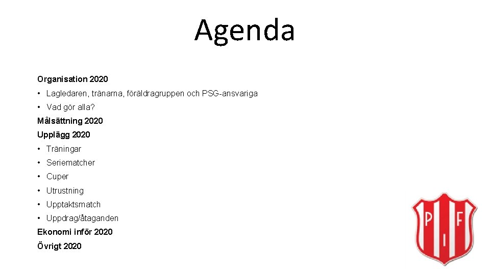 Agenda Organisation 2020 • Lagledaren, tränarna, föräldragruppen och PSG-ansvariga • Vad gör alla? Målsättning