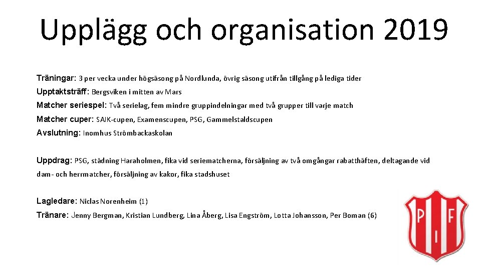 Upplägg och organisation 2019 Träningar: 3 per vecka under högsäsong på Nordlunda, övrig säsong