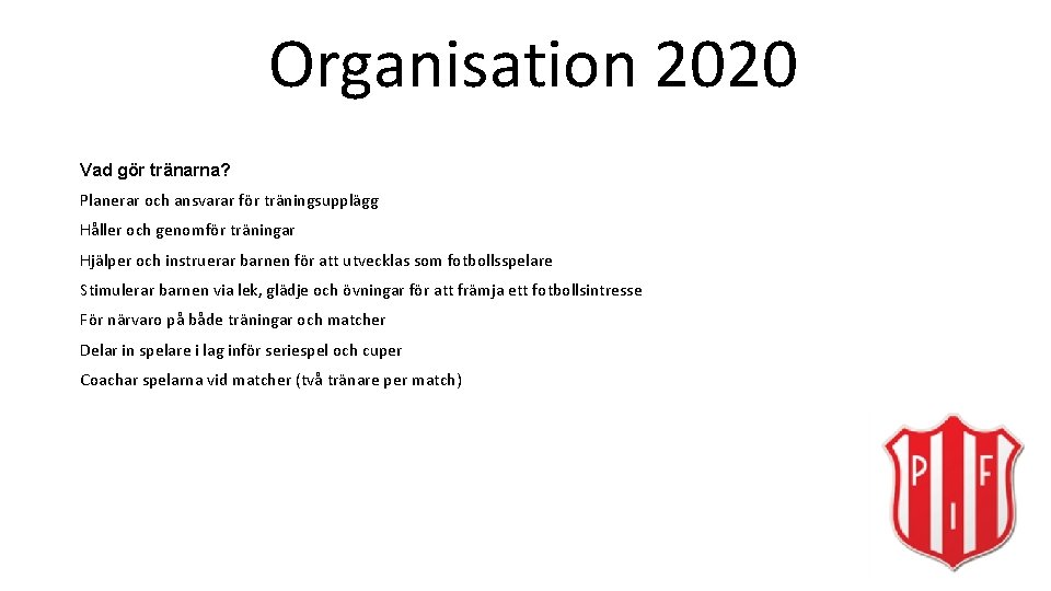 Organisation 2020 Vad gör tränarna? Planerar och ansvarar för träningsupplägg Håller och genomför träningar