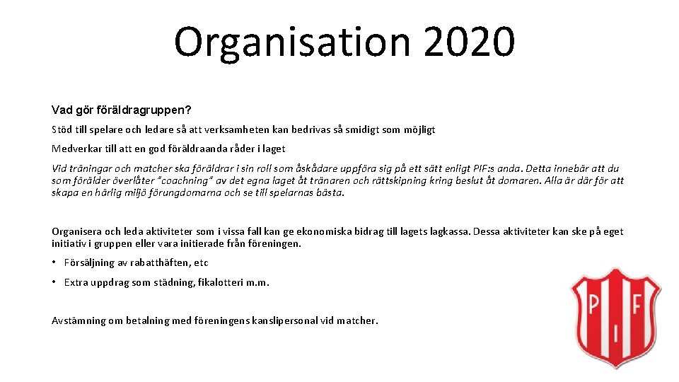 Organisation 2020 Vad gör föräldragruppen? Stöd till spelare och ledare så att verksamheten kan