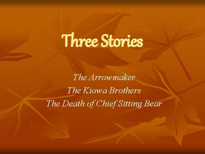 Three Stories The Arrowmaker The Kiowa Brothers The Death of Chief Sitting Bear 