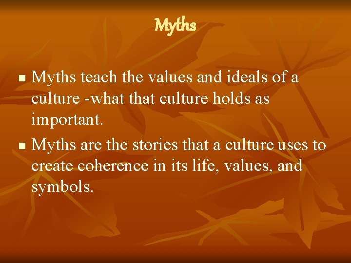 Myths teach the values and ideals of a culture -what that culture holds as