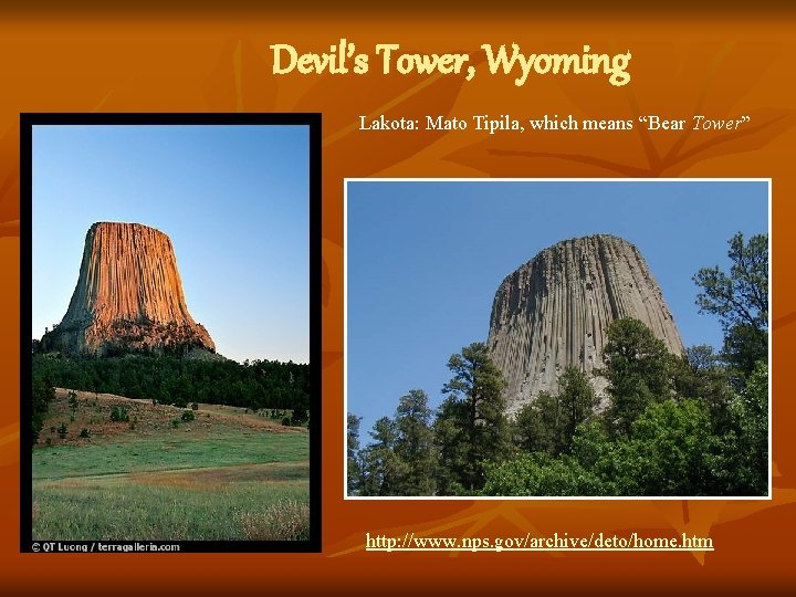 Devil’s Tower, Wyoming Lakota: Mato Tipila, which means “Bear Tower” http: //www. nps. gov/archive/deto/home.