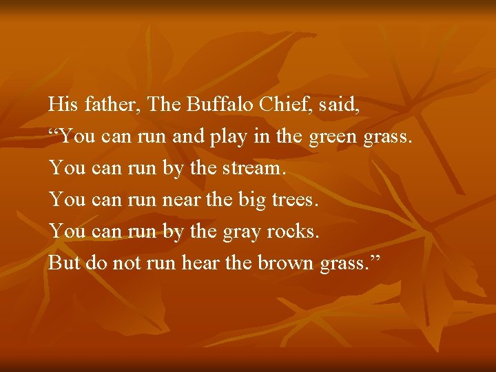 His father, The Buffalo Chief, said, “You can run and play in the green