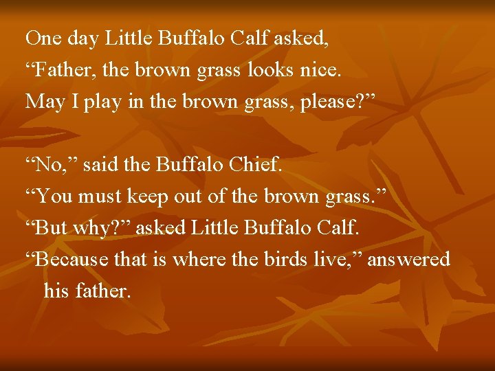 One day Little Buffalo Calf asked, “Father, the brown grass looks nice. May I One day Little Buffalo Calf asked, “Father, the brown grass looks nice. May I