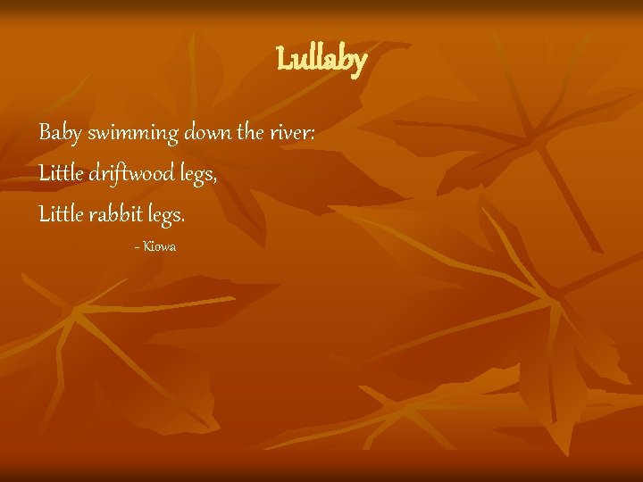 Lullaby Baby swimming down the river: Little driftwood legs, Little rabbit legs. - Kiowa