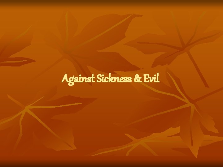 Against Sickness & Evil 