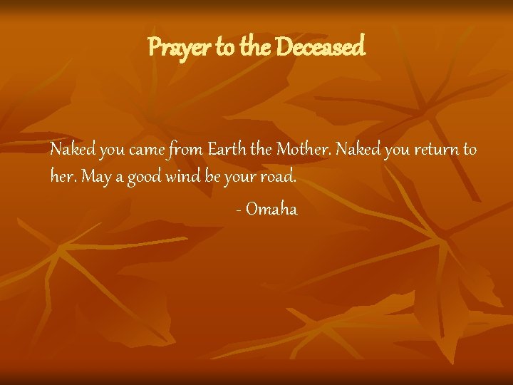 Prayer to the Deceased Naked you came from Earth the Mother. Naked you return